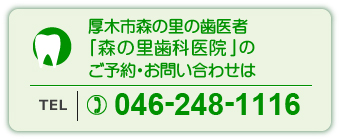 厚木市森の里の歯医者「森の里歯科医院」のご予約・お問い合わせはTEL：046-248-1116