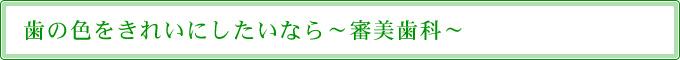 歯の色をきれいにしたいなら～審美歯科～