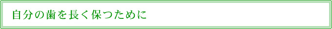 自分の歯を長く保つために